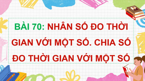 PowerPoint Toán 5 Bài 70: Nhân số đo thời gian với một số