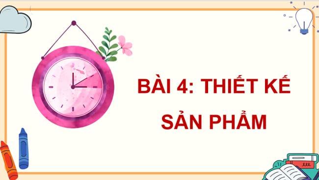 PowerPoint Công nghệ 5 Bài 4: Thiết kế sản phẩm