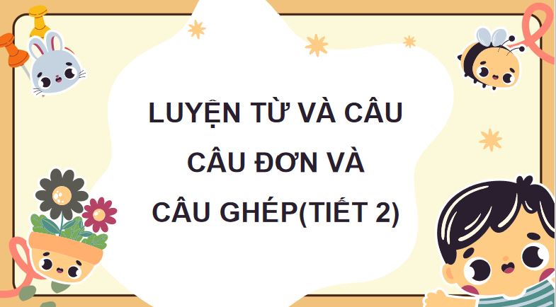 PowerPoint Tiếng Việt 5 Câu đơn và câu ghép