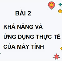 PowerPoint Tin học 9 Bài 2: Khả năng và ứng dụng thực tế của máy tính