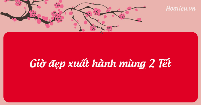 Giờ đẹp xuất hành mùng 2 Tết