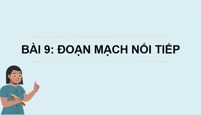 PowerPoint Vật lí 9 Bài 9: Đoạn mạch nối tiếp 