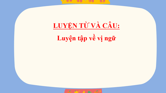 PowerPoint Luyện từ và câu: Luyện tập về vị ngữ