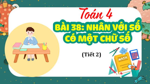 Bài giảng điện tử Toán 4 Bài 38: Nhân với số có một chữ số