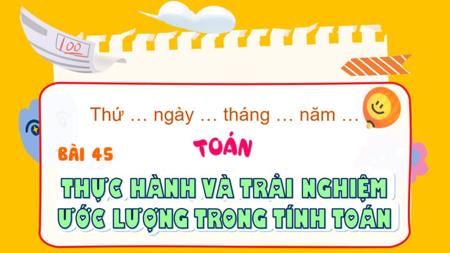 PowerPoint Toán 4 Bài 45: Thực hành và trải nghiệm ước lượng trong tính toán