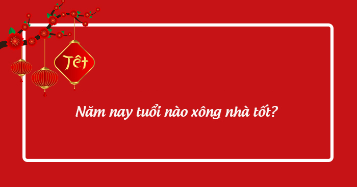 Năm nay tuổi nào xông nhà tốt 