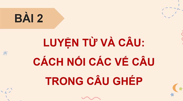 PowerPoint Luyện từ và câu: Cách nối các vế trong câu ghép