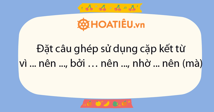 Một câu ghép sử dụng một trong các cặp kết từ: vì ... nên ..., bởi … nên ..., nhờ ... nên (mà) ...