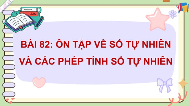 Giáo án PowerPoint Toán 5 Cánh Diều Bài 82: Ôn tập về số tự nhiên và các phép tính với số tự nhiên