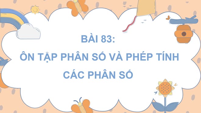 PowerPoint Toán 5 Cánh Diều Bài 83: Ôn tập về phân số và các phép tính với phân số