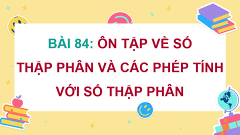 Giáo án PowerPoint Toán 5 Cánh Diều Bài 84: Ôn tập về số thập phân và các phép tính với số thập phân