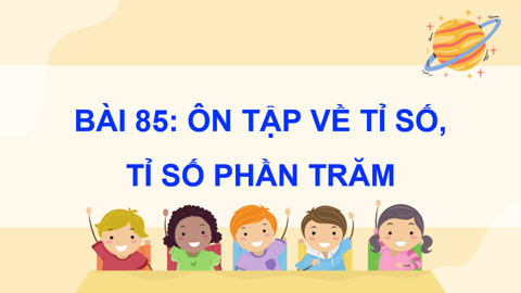 Giáo án PowerPoint Toán 5 Cánh Diều Bài 85: Ôn tập về số tỉ số, tỉ số phần trăm