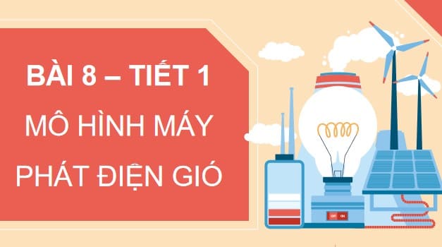 PowerPoint Công nghệ 5 Kết nối tri thức Bài 8: Mô hình máy phát điện gió