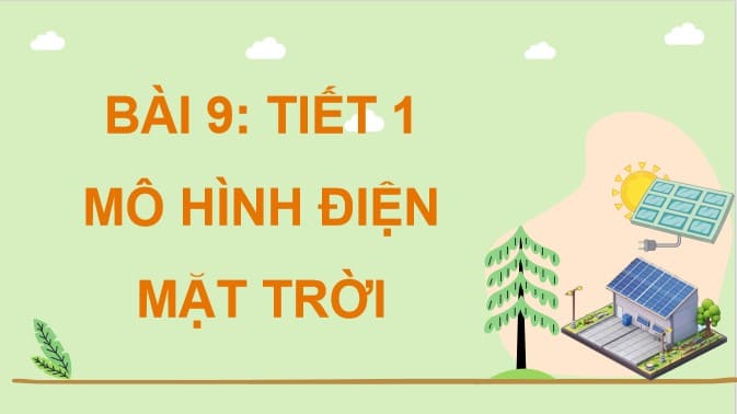 PowerPoint Công nghệ 5 Kết nối tri thức Bài 9: Mô hình điện mặt trời