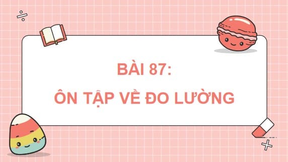 Giáo án PowerPoint Toán 5 Cánh Diều Bài 87: Ôn tập về đo lường