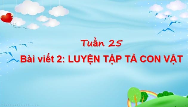 Bài giảng điện tử Tiếng Việt 4 Bài viết 2: Luyện tập tả con vật (Tả tính tình, hoạt động của con vật)