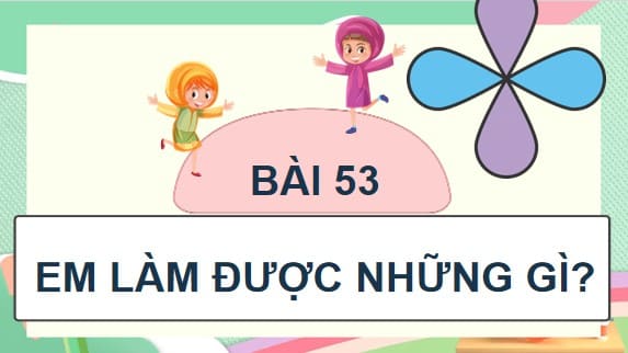 PowerPoint Toán 4 Chân trời sáng tạo Bài 53: Em làm được những gì