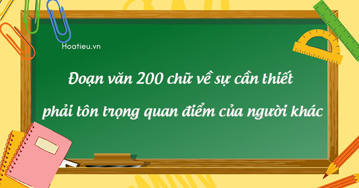 Viết đoạn văn về sự cần thiết phải tôn trọng quan điểm của người khác