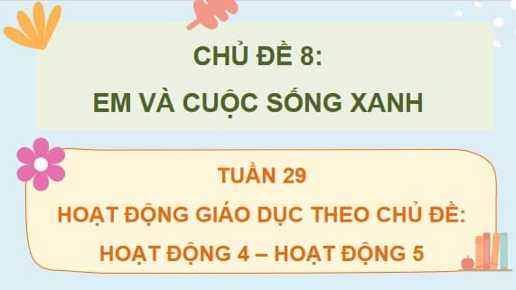 PowerPoint Tuần 29 Chủ đề 8: Em và cuộc sống xanh
