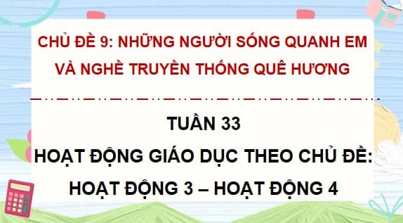 PowerPoint Tuần 33 Chủ đề 9: Những người sống quanh em và nghề truyền thống quê hương