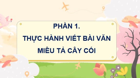 Bài giảng điện tử Tiếng Việt 4 Bài 4: Luyện tập viết bài văn miêu tả cây cối