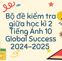 Bộ đề kiểm tra giữa học kì 2 tiếng Anh 10 Global Success 2024-2025 (Sách mới)
