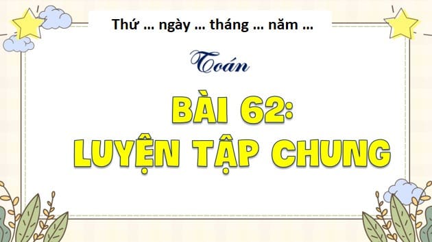 Giáo án điện tử Toán lớp 4 Bài 62: Luyện tập chung