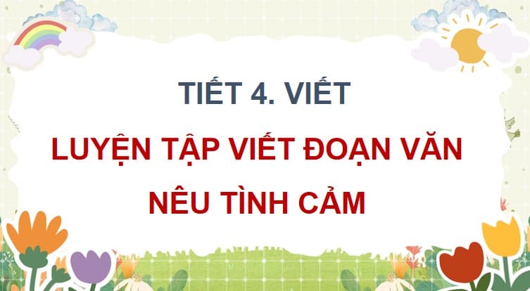 PowerPoint Tiếng Việt 4 Bài 5: Luyện tập viết đoạn văn nêu tình cảm, cảm xúc