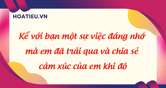 Kể với bạn một sự việc đáng nhớ mà em đã trải qua trang 82