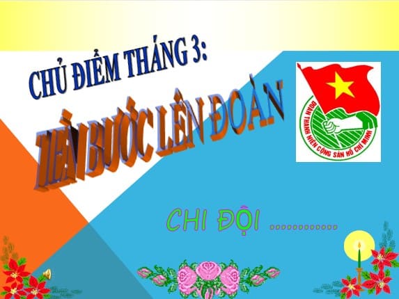 PowerPoint Sinh hoạt lớp Chủ điểm tháng 3 Tiến bước lên Đoàn
