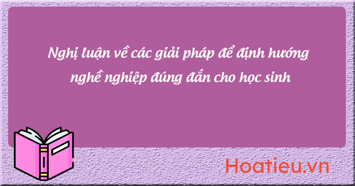 nghị luận các giải pháp định hướng nghề nghiệp đúng đắn cho học sinh