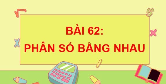 PowerPoint Bài 62: Phân số bằng nhau
