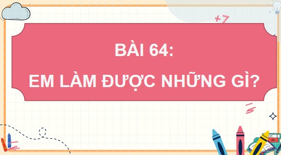 PowerPoint Bài 64: Em làm được những gì