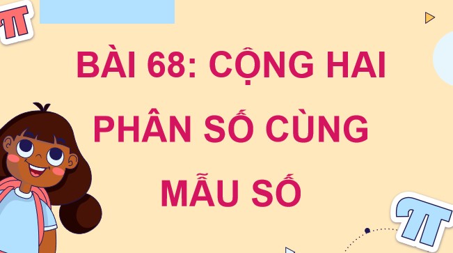 PowerPoint Toán 4 Bài 68: Cộng hai phân số cùng mẫu số