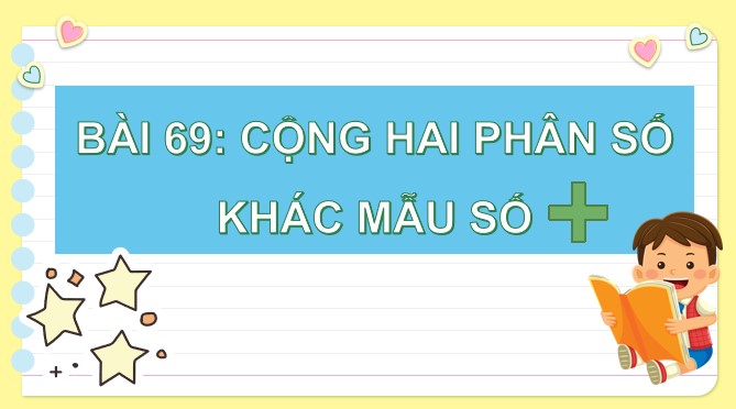 PowerPoint Toán 4 Bài 69: Cộng hai phân số khác mẫu số