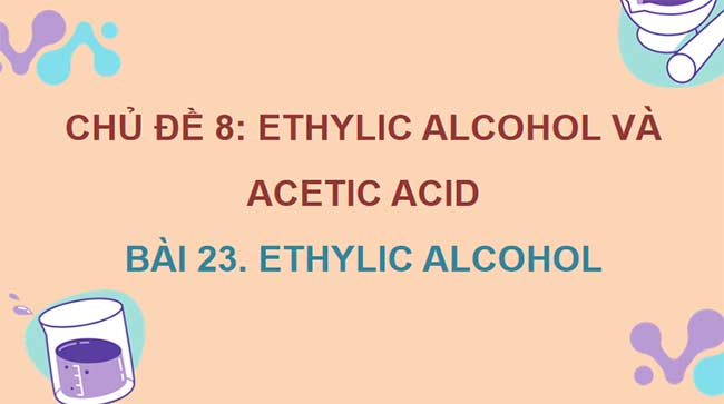 PowerPoint KHTN 9 Bài 23: Ethylic alcohol