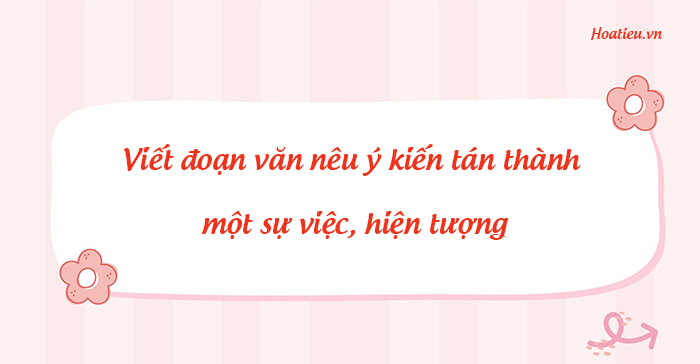 Đoạn văn nêu ý kiến tán thành một sự việc, hiện tượng