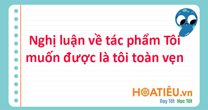 Nghị luận về tác phẩm Tôi muốn được là tôi toàn vẹn