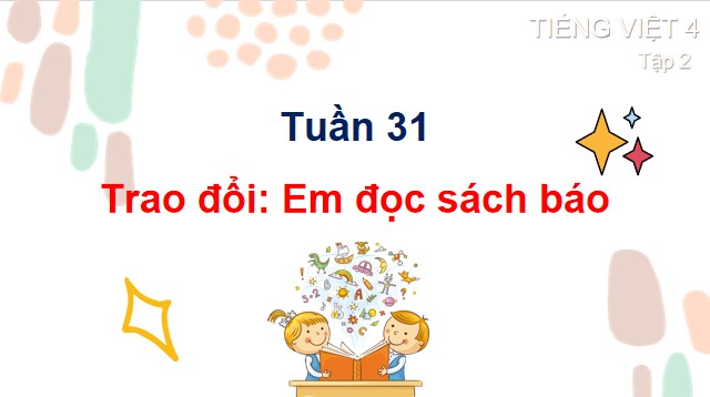 PowerPoint Nói và nghe: Trao đổi Em đọc sách báo
