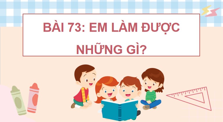 PowerPoint Bài 73: Em làm được những gì?