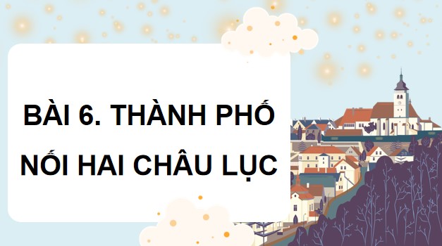 PowerPoint Đọc: Thành phố nối hai châu lục