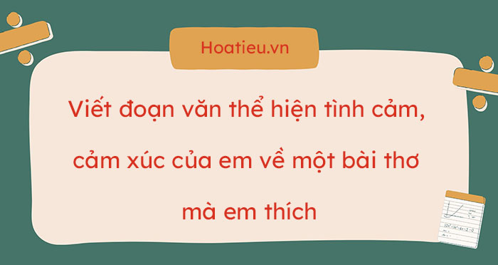 Đoạn văn thể hiện tình cảm cảm xúc của em về một bài thơ mà em thích