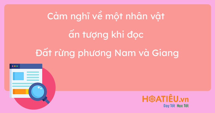 Đoạn văn cảm nghĩ về một nhân vật ấn tượng khi đọc Đất rừng phương Nam và Giang