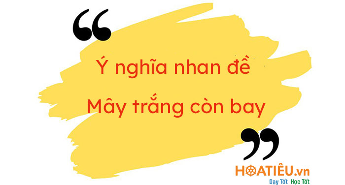 Giải thích nhan đề Mây trắng còn bay