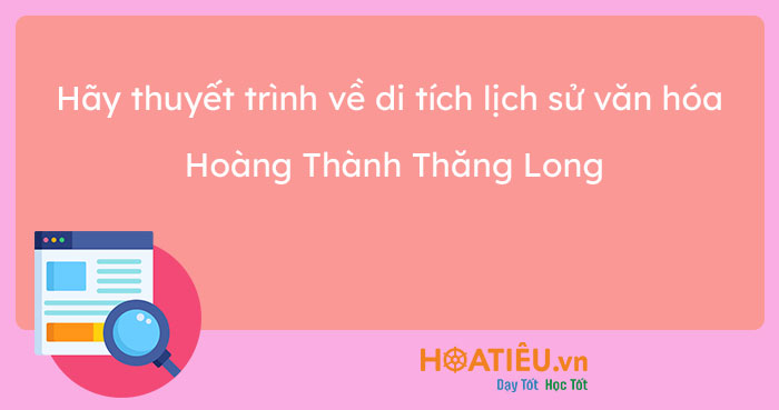 Hãy thuyết trình về di tích lịch sử văn hóa Hoàng Thành Thăng Long ngắn gọn