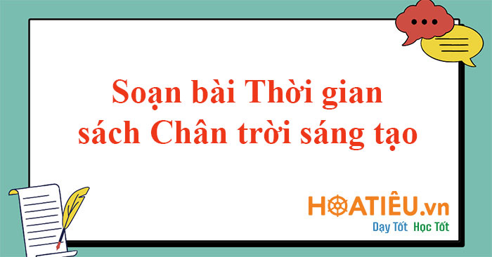 Soạn bài Thời gian sách Chân trời sáng tạo