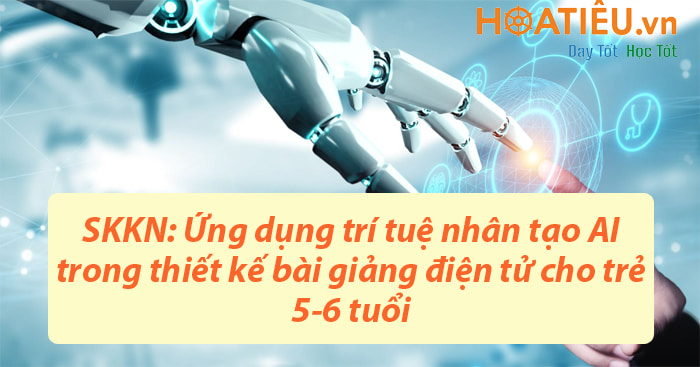  SKKN Ứng dụng Trí tuệ nhân tạo AI trong thiết kế bài giảng điện tử cho trẻ 5-6 tuổi 