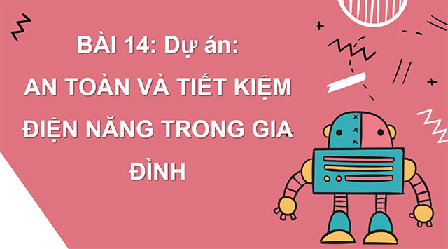 PowerPoint Công nghệ 6 Bài 14: Dự án An toàn và tiết kiệm điện năng trong gia đình