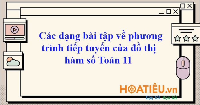 Các dạng bài tập về phương trình tiếp tuyến của đồ thị hàm số Toán 11