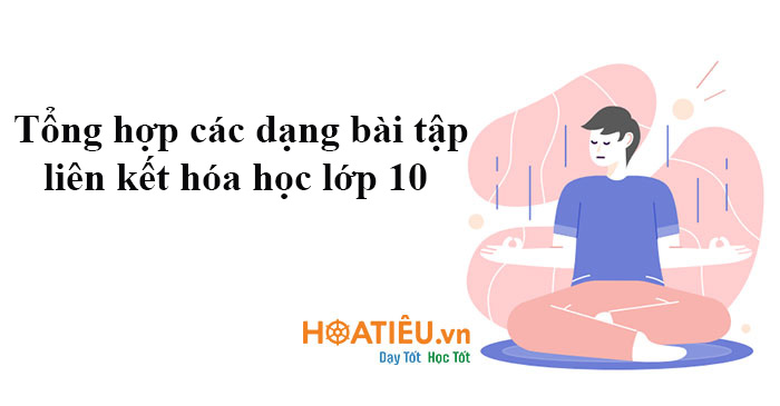 Tổng hợp các dạng bài tập liên kết hóa học lớp 10
